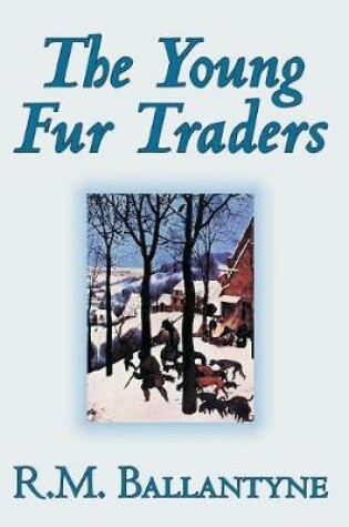Cover of The Young Fur Traders by R.M. Ballantyne, Fiction