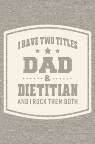 Cover of I Have Two Titles Dad & Dietitian And I Rock Them Both