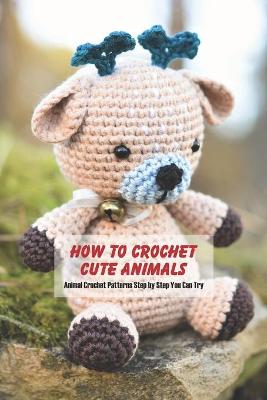 Book cover for How to Crochet Cute Animals