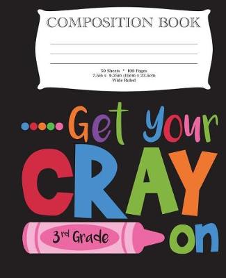 Book cover for Get Your Cray On Third Grade Composition Book