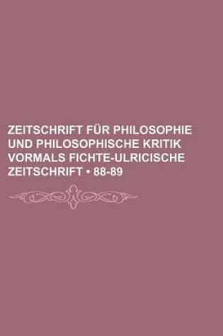 Cover of Zeitschrift Fur Philosophie Und Philosophische Kritik Vormals Fichte-Ulricische Zeitschrift (88-89 )