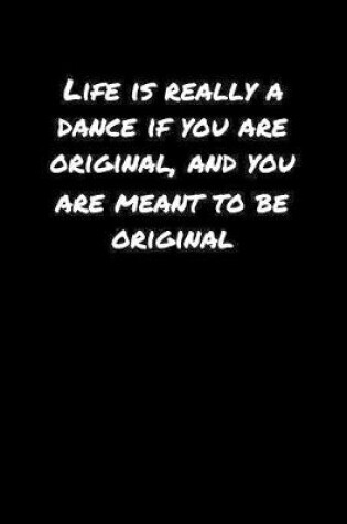 Cover of Life Is Really A Dance If You Are Original and You Are Meant To Be Original