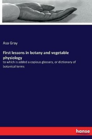 Cover of First lessons in botany and vegetable physiology