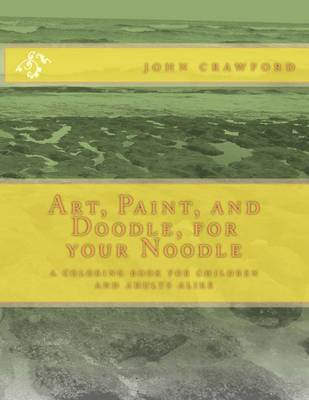 Cover of Art, Paint, and Doodle, for your Noodle