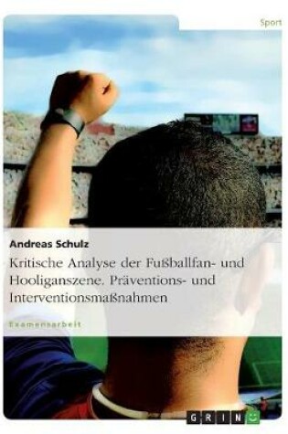 Cover of Kritische Analyse der Fussballfan- und Hooliganszene. Praventions- und Interventionsmassnahmen