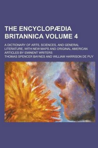 Cover of The Encyclopaedia Britannica; A Dictionary of Arts, Sciences, and General Literature, with New Maps and Original American Articles by Eminent Writers Volume 4