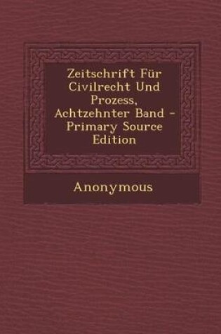 Cover of Zeitschrift Fur Civilrecht Und Prozess, Achtzehnter Band