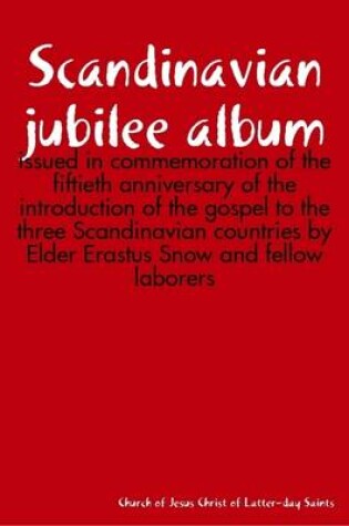 Cover of Scandinavian Jubilee Album : Issued in Commemoration of the Fiftieth Anniversary of the Introduction of the Gospel to the Three Scandinavian Countries by Elder Erastus Snow and Fellow Laborers