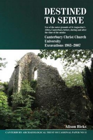 Cover of Destined to serve: use of the outer grounds of St Augustine's Abbey, Canterbury before, during and after the time of the monks
