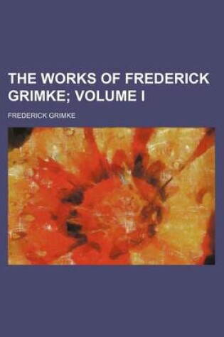 Cover of The Works of Frederick Grimke; Volume I