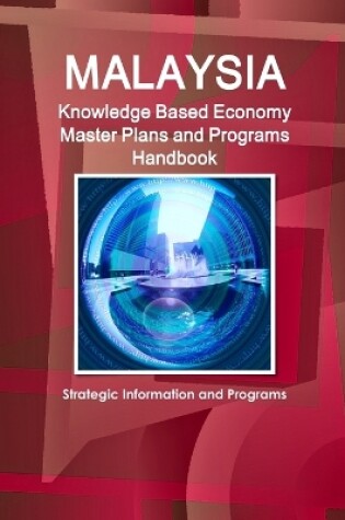 Cover of Malaysia Knowledge Based Economy Master Plans and Programs Handbook - Strategic Information and Programs