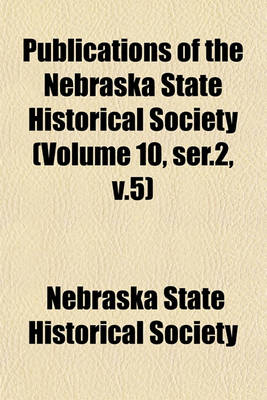 Book cover for Publications of the Nebraska State Historical Society (Volume 10, Ser.2, V.5)