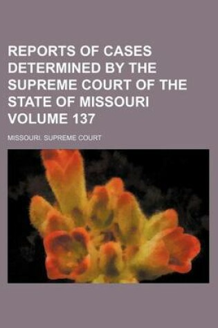 Cover of Reports of Cases Determined by the Supreme Court of the State of Missouri Volume 137