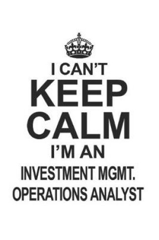 Cover of I Can't Keep Calm I'm An Investment Mgmt. Operations Analyst