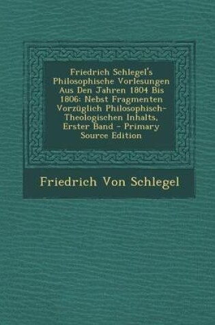 Cover of Friedrich Schlegel's Philosophische Vorlesungen Aus Den Jahren 1804 Bis 1806