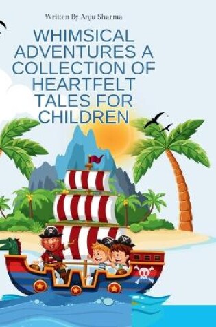 Cover of Whimsical Adventures A Collection of Heartfelt Tales for Children