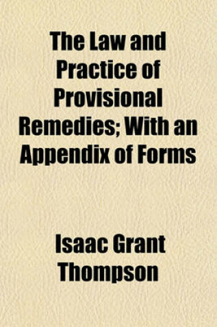 Cover of The Law and Practice of Provisional Remedies; With an Appendix of Forms