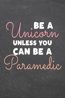 Book cover for Be a Unicorn Unless You Can Be a Paramedic