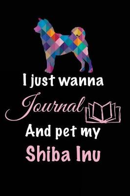 Book cover for I Just Wanna Journal And Pet My Shiba Inu