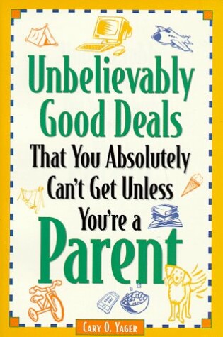 Cover of Unbelievably Good Deals That You Absolutely Can't Get Unless You'RE a Parent