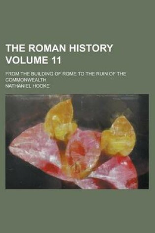 Cover of The Roman History; From the Building of Rome to the Ruin of the Commonwealth Volume 11
