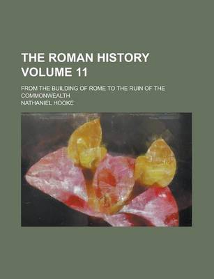 Book cover for The Roman History; From the Building of Rome to the Ruin of the Commonwealth Volume 11