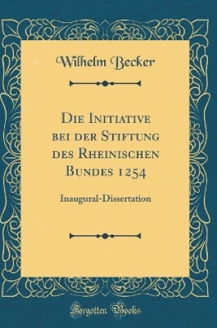 Cover of Die Initiative Bei Der Stiftung Des Rheinischen Bundes 1254