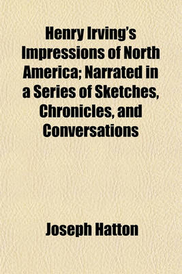Book cover for Henry Irving's Impressions of North America; Narrated in a Series of Sketches, Chronicles, and Conversations