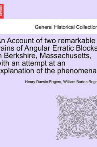 Cover of An Account of Two Remarkable Trains of Angular Erratic Blocks, in Berkshire, Massachusetts, with an Attempt at an Explanation of the Phenomena.