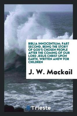 Book cover for Biblia Innocentium; Part Second, Being the Story of God's Chosen People After the Coming of Our Lord Jesus Christ Upon Earth, Written Anew for Children