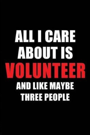 Cover of All I Care about Is Volunteer and Like Maybe Three People