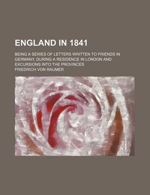 Book cover for England in 1841; Being a Series of Letters Written to Friends in Germany, During a Residence in London and Excursions Into the Provinces