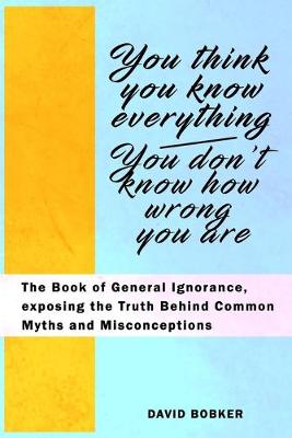 Book cover for You Think You Know Everything, You Don't Know How Wrong You Are