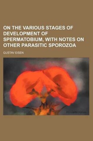 Cover of On the Various Stages of Development of Spermatobium, with Notes on Other Parasitic Sporozoa