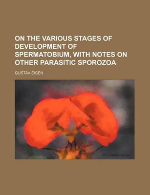 Book cover for On the Various Stages of Development of Spermatobium, with Notes on Other Parasitic Sporozoa