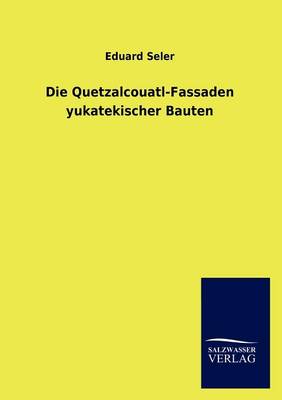 Book cover for Die Quetzalcouatl-Fassaden yukatekischer Bauten