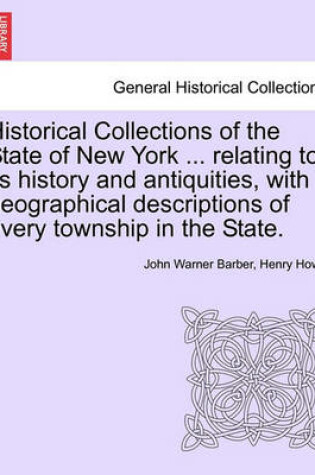 Cover of Historical Collections of the State of New York ... Relating to Its History and Antiquities, with Geographical Descriptions of Every Township in the State.