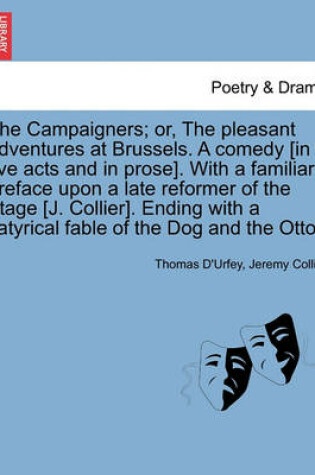 Cover of The Campaigners; Or, the Pleasant Adventures at Brussels. a Comedy [In Five Acts and in Prose]. with a Familiar Preface Upon a Late Reformer of the Stage [J. Collier]. Ending with a Satyrical Fable of the Dog and the Ottor.