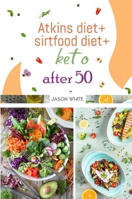 Book cover for Atkins diet + sirtfood diet + keto after 50