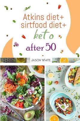 Cover of Atkins diet + sirtfood diet + keto after 50