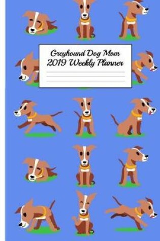 Cover of Greyhound Dog Mom 2019 Weekly Planner