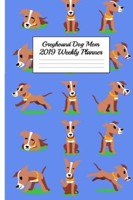 Book cover for Greyhound Dog Mom 2019 Weekly Planner