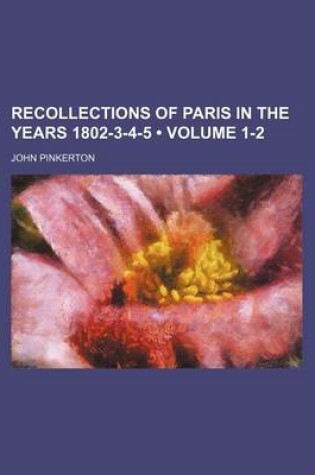Cover of Recollections of Paris in the Years 1802-3-4-5 (Volume 1-2)