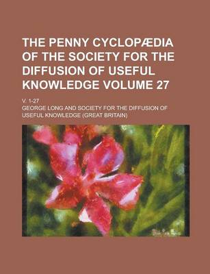 Book cover for The Penny Cyclopaedia of the Society for the Diffusion of Useful Knowledge; V. 1-27 Volume 27