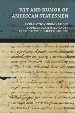 Cover of Wit And Humor Of American Statesmen - A Collection From Various Sources Classified Under Appropriate Subject Headings