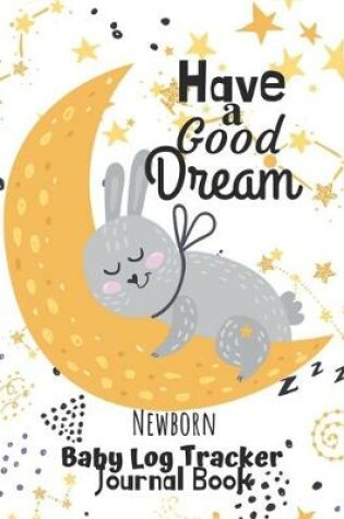 Cover of "Have A Good Dream" Newborn Baby Log Tracker Journal Book