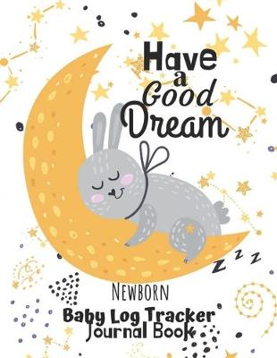 Book cover for "Have A Good Dream" Newborn Baby Log Tracker Journal Book