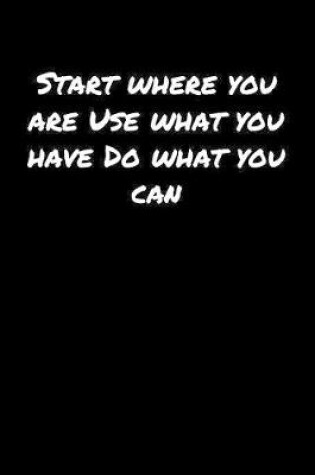 Cover of Start Where You Are Use What You Have Do What You Can�