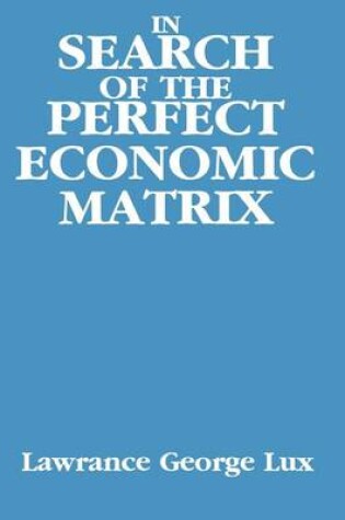 Cover of In Search of the Perfect Economic Matrix