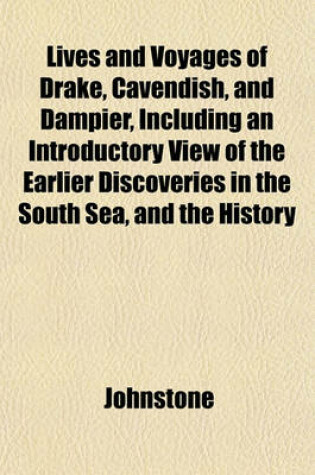 Cover of Lives and Voyages of Drake, Cavendish, and Dampier, Includinlives and Voyages of Drake, Cavendish, and Dampier, Including an Introductory View of the